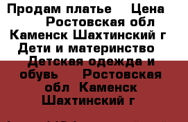 Продам платье  › Цена ­ 300 - Ростовская обл., Каменск-Шахтинский г. Дети и материнство » Детская одежда и обувь   . Ростовская обл.,Каменск-Шахтинский г.